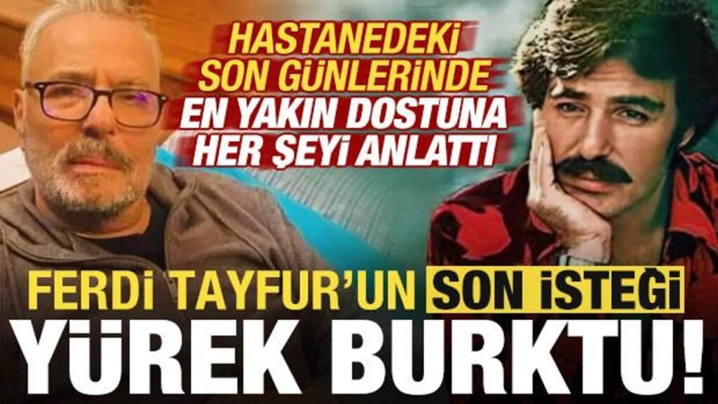 ferdi tayfurun son istegi yurek burktu son gunlerinde en yakin dostuna her seyi anlatti Nx1zdyMD