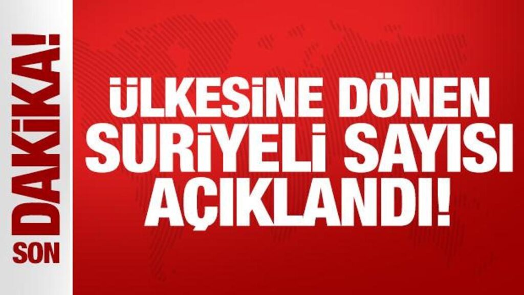 son dakika ulkesine donen suriyeli sayisi aciklandi nWLxMAxq