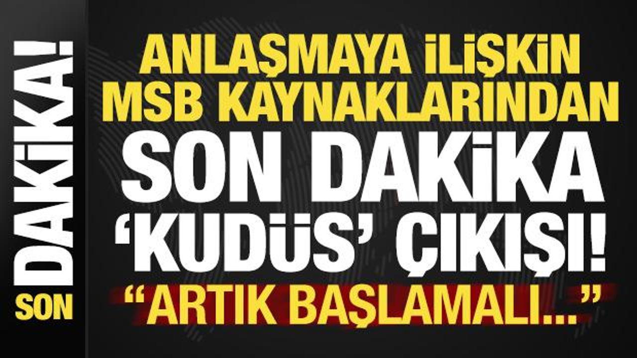 son dakika anlasmaya iliskin msb kaynaklarindan kudus cikisi artik baslanmali uCNDHf7H